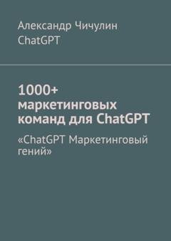Обложка книги «1000+ маркетинговых команд для ChatGPT» — Александр Чичулин