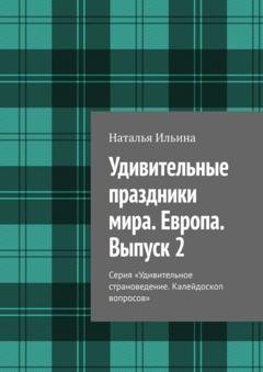 Обложка книги «Удивительные праздники мира. Европа. Выпуск 2. Серия «Удивительное страноведение. Калейдоскоп вопросов»» — Наталья Ильина