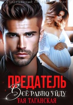 Обложка книги «Предатель. Всё равно уйду» — Тая Таганская