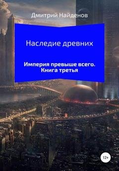 Обложка книги «Наследие Древних. Империя превыше всего» — Дмитрий Александрович Найденов