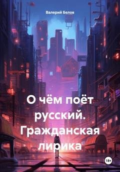 Обложка книги «О чём поёт русский. Гражданская лирика» — Валерий Белов