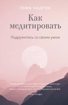 Обложка книги «Как медитировать. Подружитесь со своим умом» — Пема Чодрон