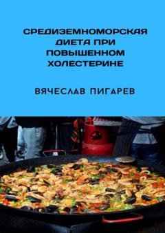 Обложка книги «Средиземноморская диета при повышенном холестерине» — Вячеслав Пигарев