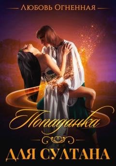 Обложка книги «Попаданка для султана» — Любовь Огненная