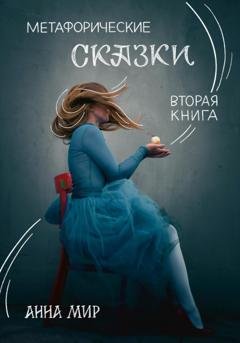 Обложка книги «Метафорические сказки. Вторая книга» — Анна Мир