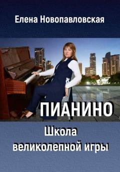 Обложка книги «ПИАНИНО. Школа великолепной игры» — Елена Новопавловская