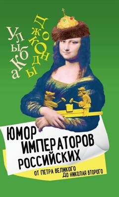 Обложка книги «Юмор императоров российских от Петра Великого до Николая Второго» — Арсений Замостьянов