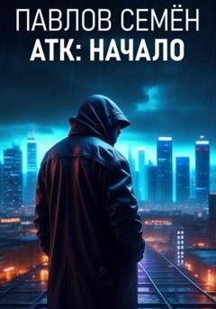 Обложка книги «АТК: Начало» — Семён Павлов