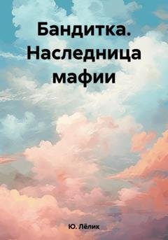 Обложка книги «Бандитка. Наследница мафии» — Лёлик Ю.