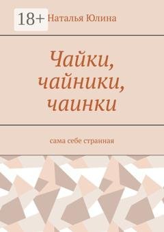 Обложка книги «Чайки, чайники, чаинки. Сама себе странная» — Наталья Юлина