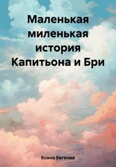Обложка книги «Маленькая миленькая история Капитьона и Бри» — Евгения Есина