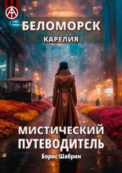 Обложка книги «Беломорск Карелия. Мистический путеводитель» — Борис Шабрин
