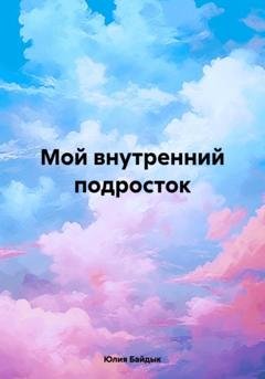 Обложка книги «Мой внутренний подросток» — Юлия Юрьевна Байдык