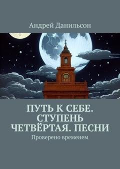 Обложка книги «Путь к себе. Ступень четвёртая. Песни. Проверено временем» — Андрей Данильсон