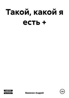 Обложка книги «Такой, какой я есть +» — Андрей Владимирович Важенин
