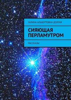 Обложка книги «Сияющая перламутром. Рассказы» — Галина Альбертовна Долгая