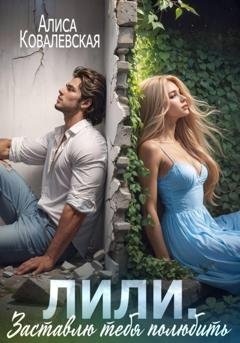 Обложка книги «Лили. Заставлю тебя полюбить» — Алиса Ковалевская