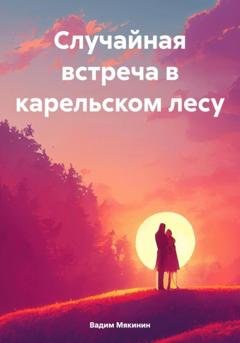 Обложка книги «Случайная встреча в карельском лесу» — Вадим Петрович Мякинин