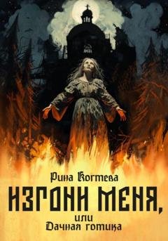 Обложка книги «Изгони меня, или Дачная готика» — Рина Когтева