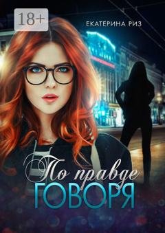Обложка книги «По правде говоря» — Екатерина Риз