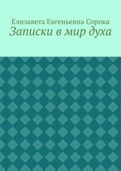 Обложка книги «Записки в мир духа» — Елизавета Евгеньевна Сорока