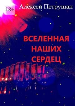 Обложка книги «Вселенная наших сердец» — Алексей Петрушан