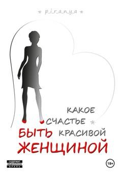 Обложка книги «Какое счастье быть красивой женщиной» — p_i_r_a_n_y_a