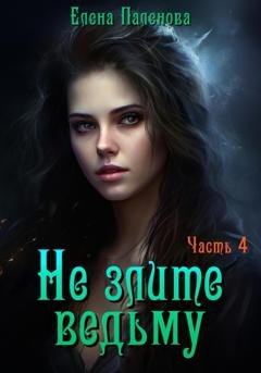 Обложка книги «Не злите ведьму. Часть 4» — Елена Паленова