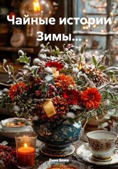 Обложка книги «Чайные истории Зимы…» — Рина Бажо