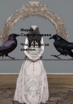 Обложка книги «Что скрыто за светом» — Мария Юрьевна Сафаргалеева