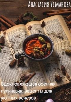Обложка книги «Вдохновляющая осенняя кулинария: рецепты для уютных вечеров» — Анастасия Усманова