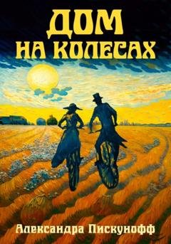 Обложка книги «Дом на колесах» — Александра Пискунофф