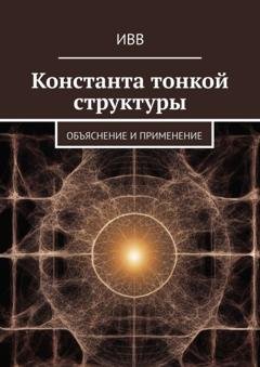 Обложка книги «Константа тонкой структуры. Объяснение и применение» — ИВВ