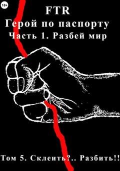 Обложка книги «Герой по паспорту. Том 5. Склеить?.. Разбить!!» — FTR