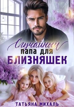 Обложка книги «Случайный папа для близняшек» — Татьяна Михаль