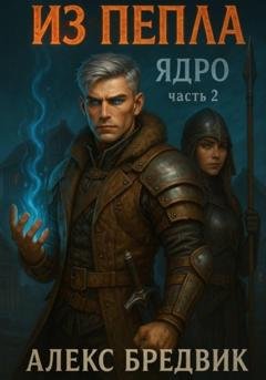 Обложка книги «Из Пепла. Том 2. Ядро. ч.2» — Алекс Бредвик