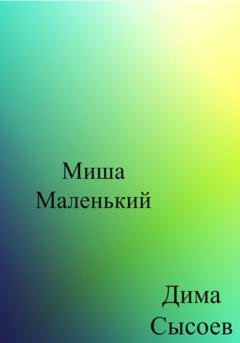 Обложка книги «Миша Маленький» — Дмитрий Сысоев