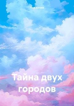 Обложка книги «Тайна двух городов» — Тася Котова