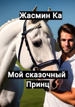 Обложка книги «Мой сказочный принц» — Жасмин Ка