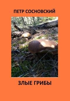 Обложка книги «Злые грибы» — Петр Сосновский