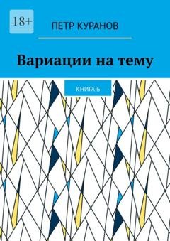 Обложка книги «Вариации на тему. Книга 6» — Петр Куранов