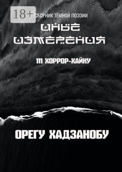 Обложка книги «Иные измерения. 111 хоррор-хайку. Сборник тёмной поэзии» — Орегу Хадзанобу