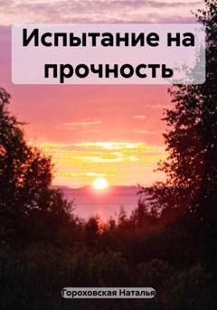 Обложка книги «Испытание на прочность» — Наталья Гороховская