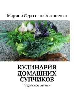 Обложка книги «Кулинария домашних супчиков. Чудесное меню» — Марина Сергеевна Аглоненко