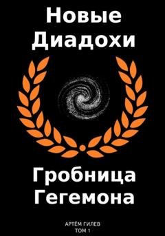 Обложка книги «Новые Диадохи. Гробница Гегемона» — Артём Гилев