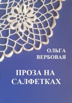 Обложка книги «Проза на салфетках» — Ольга Леонидовна Вербовая