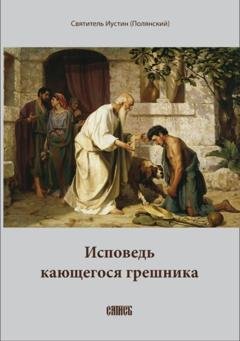 Обложка книги «Исповедь кающегося грешника» — Епископ Иустин (Полянский)