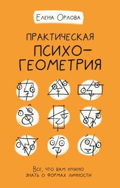 Обложка книги «Практическая психогеометрия. Все, что вам нужно знать о формах личности» — Елена Александровна Орлова