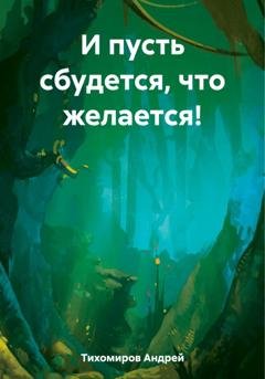 Обложка книги «И пусть сбудется, что желается!» — Андрей Тихомиров