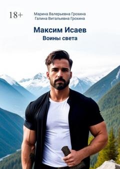 Обложка книги «Максим Исаев. Воины света» — Марина Валерьевна Грохина